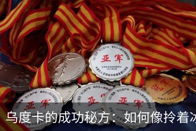 乌度卡的成功秘方：如何像拎着冰淇淋一样掌控比赛