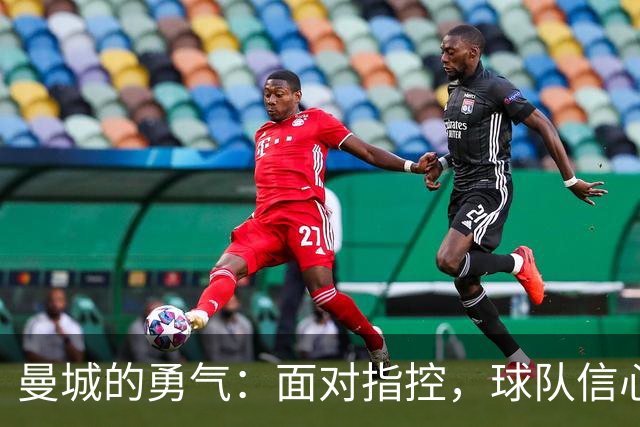 曼城的勇气：面对指控，球队信心满满准备反击！